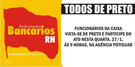 TODOS DE PRETO - ATO NESTA QUARTA, 27/1, NA CAIXA DA AGÃŠNCIA POTIGUAR.